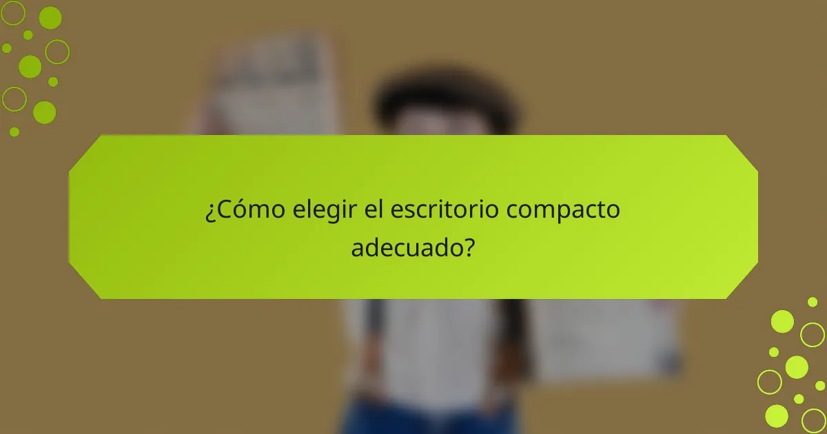 ¿Cómo elegir el escritorio compacto adecuado?
