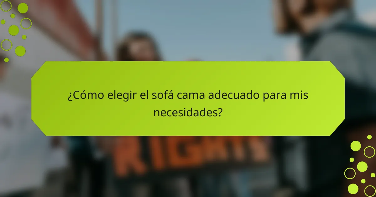 ¿Cómo elegir el sofá cama adecuado para mis necesidades?