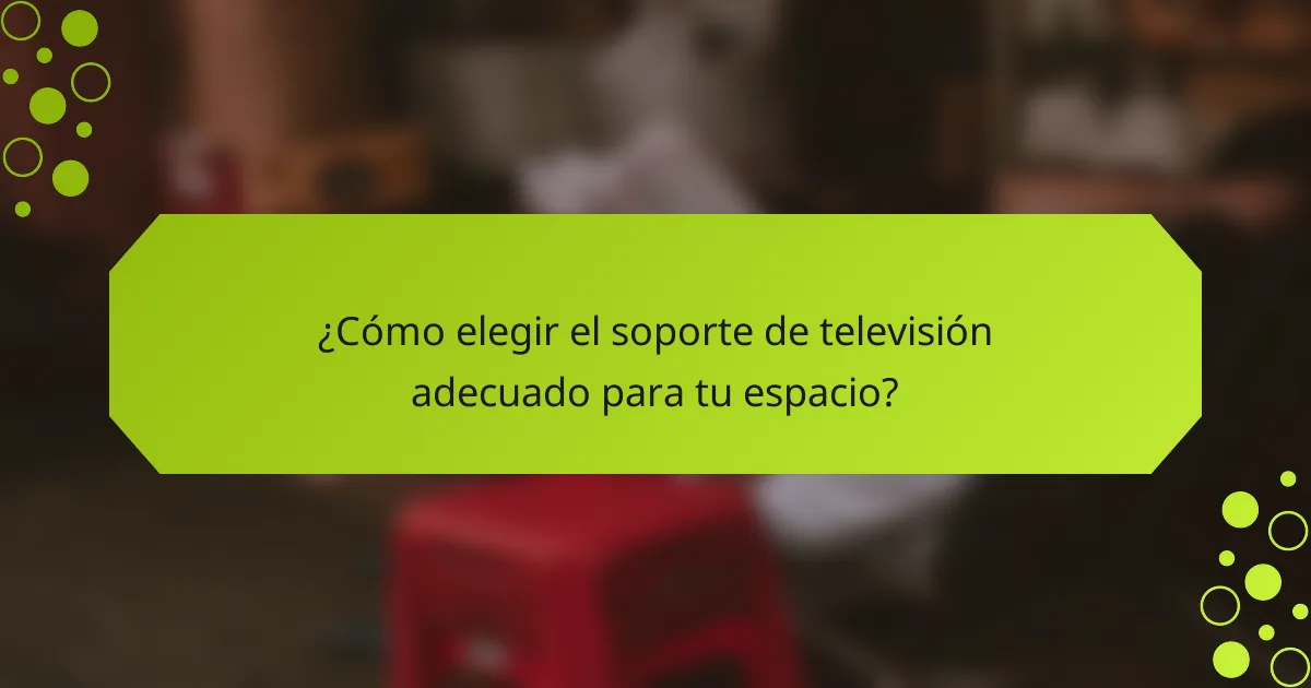 ¿Cómo elegir el soporte de televisión adecuado para tu espacio?