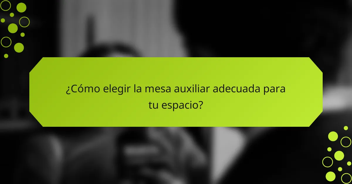 ¿Cómo elegir la mesa auxiliar adecuada para tu espacio?