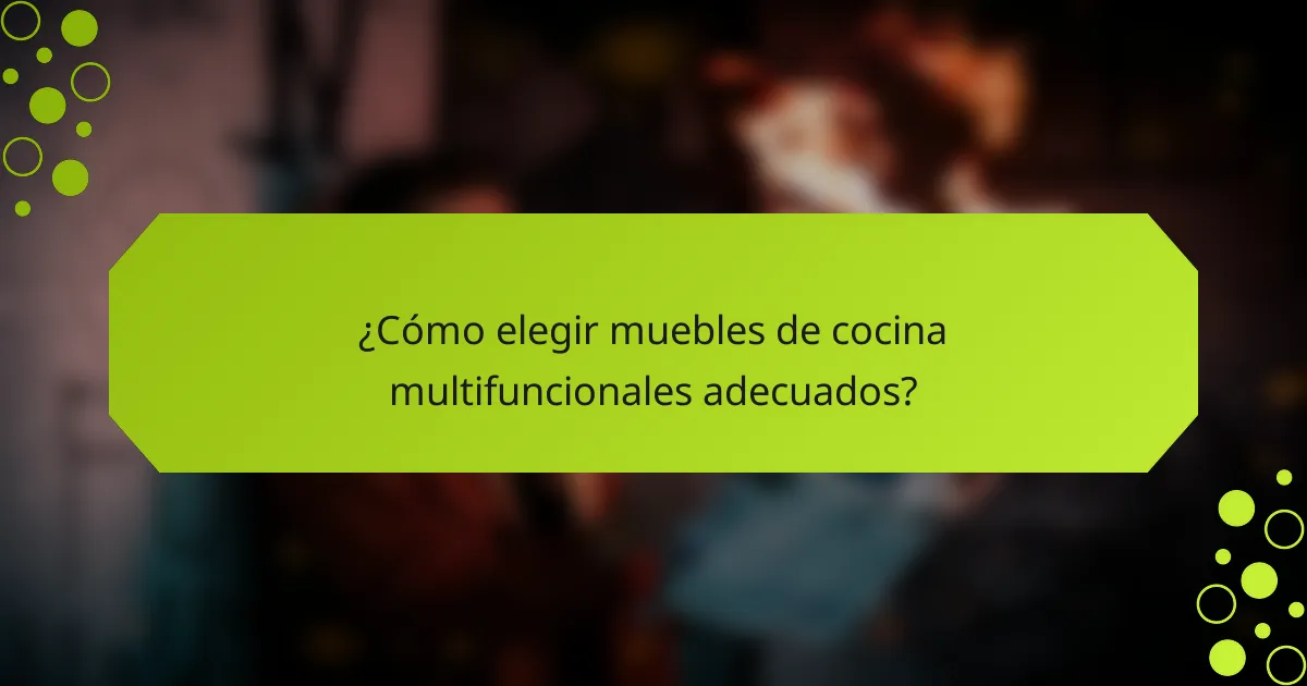 ¿Cómo elegir muebles de cocina multifuncionales adecuados?