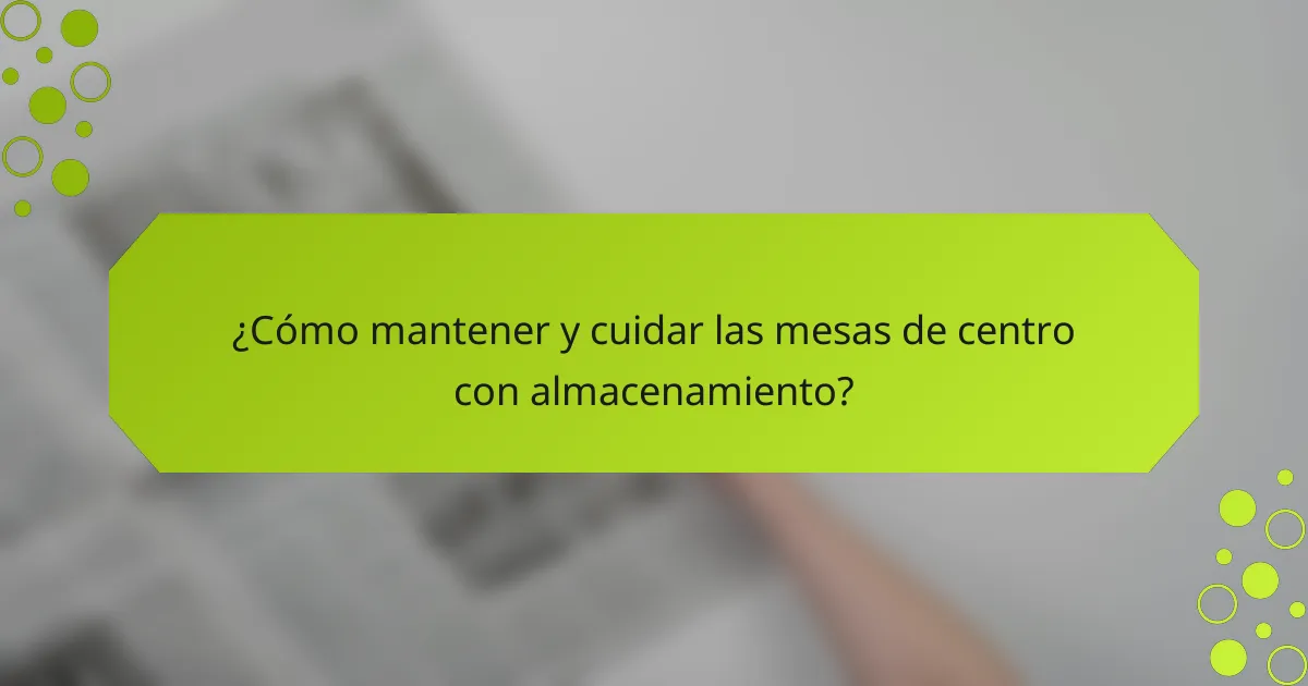 ¿Cómo mantener y cuidar las mesas de centro con almacenamiento?