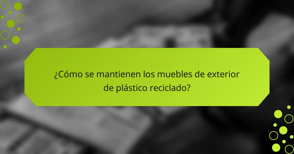 ¿Cómo se mantienen los muebles de exterior de plástico reciclado?