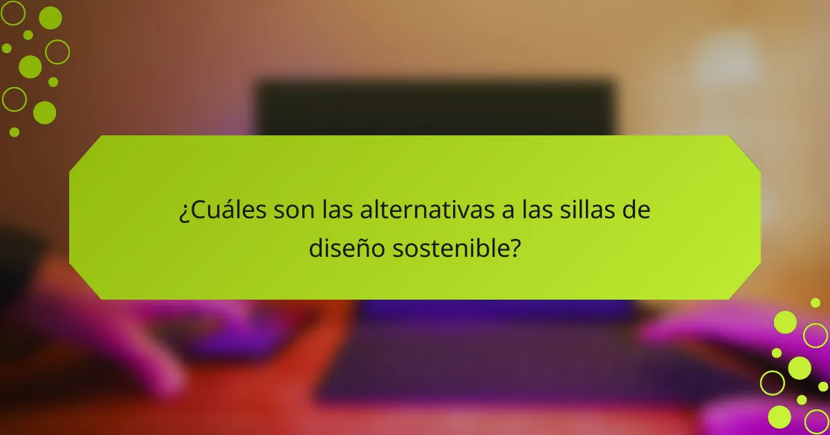 ¿Cuáles son las alternativas a las sillas de diseño sostenible?