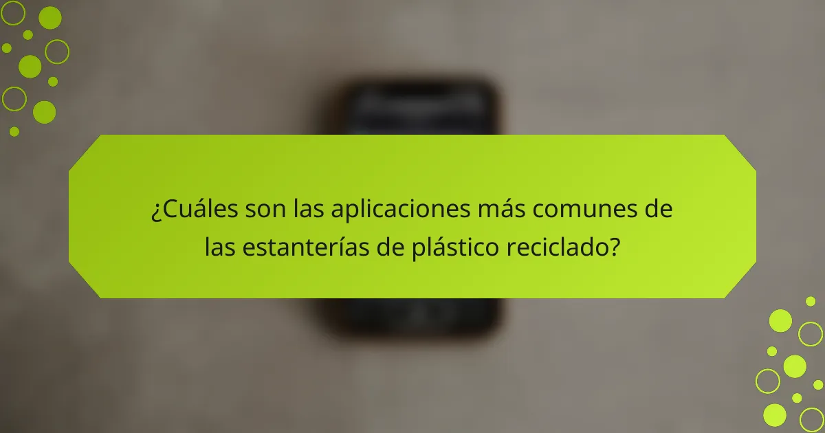 ¿Cuáles son las aplicaciones más comunes de las estanterías de plástico reciclado?