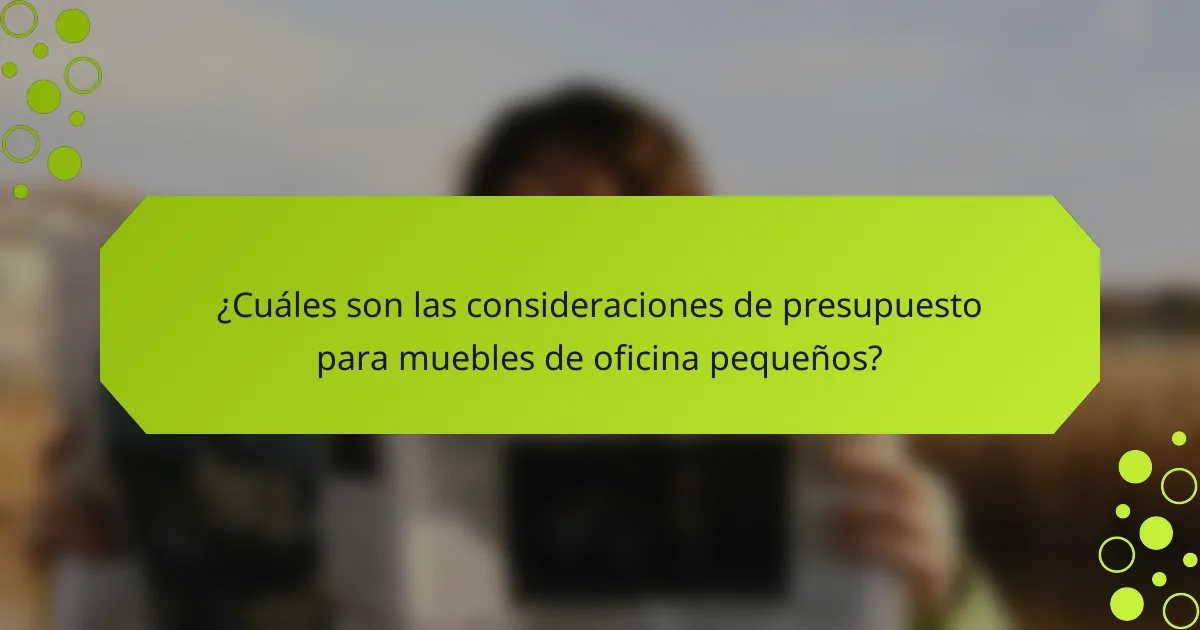 ¿Cuáles son las consideraciones de presupuesto para muebles de oficina pequeños?