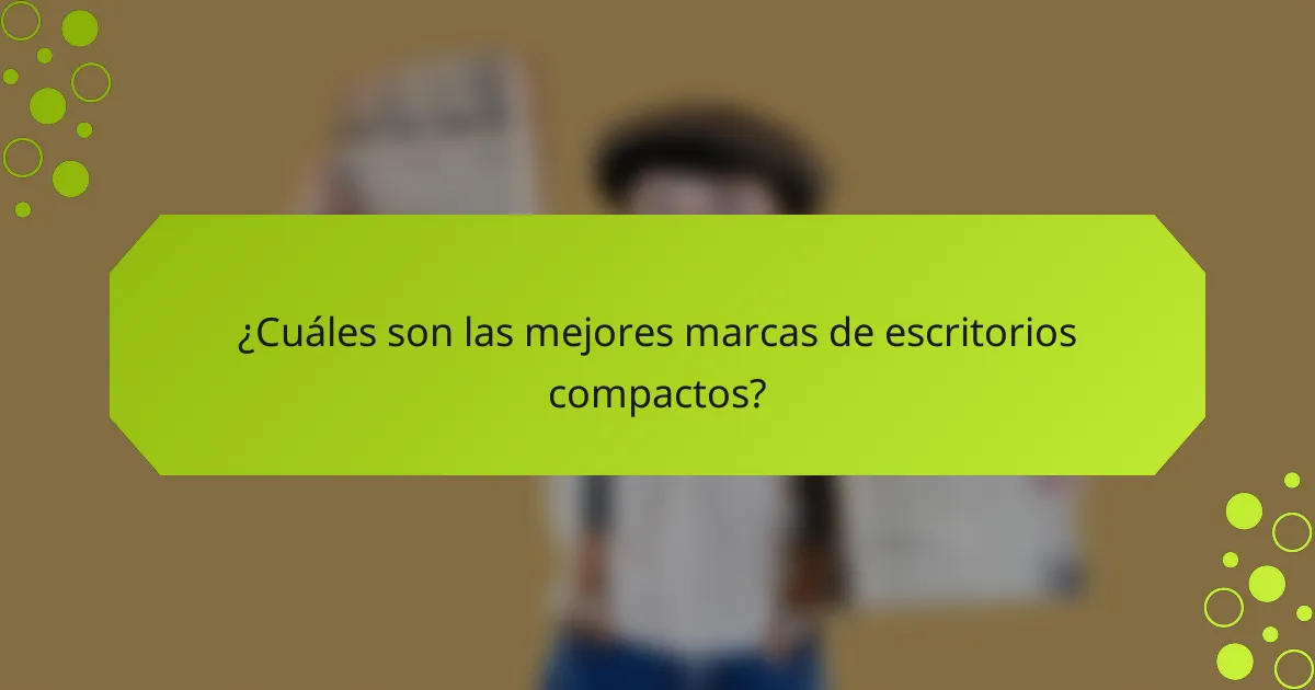 ¿Cuáles son las mejores marcas de escritorios compactos?