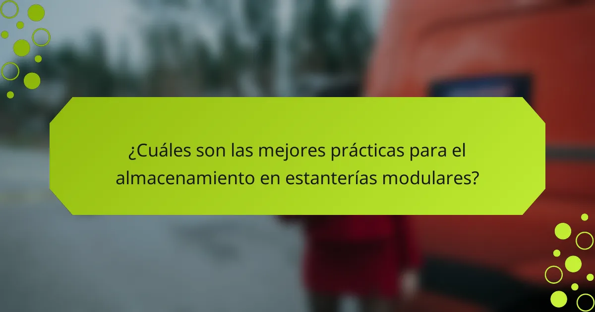 ¿Cuáles son las mejores prácticas para el almacenamiento en estanterías modulares?