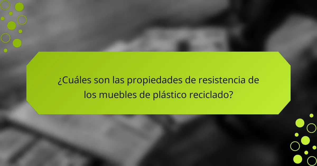 ¿Cuáles son las propiedades de resistencia de los muebles de plástico reciclado?
