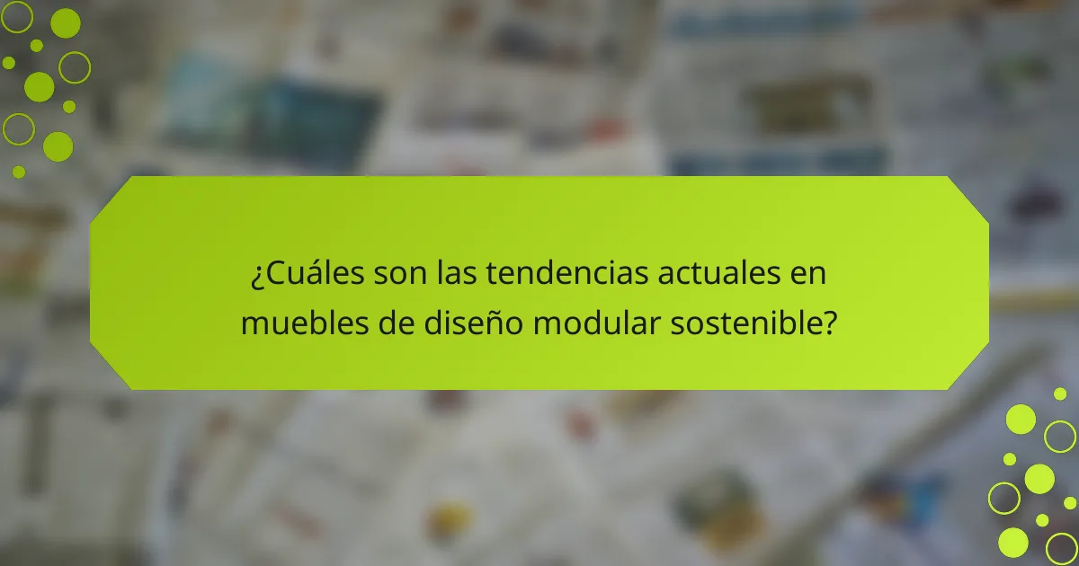 ¿Cuáles son las tendencias actuales en muebles de diseño modular sostenible?