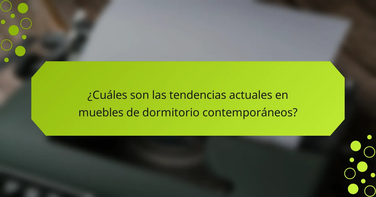 ¿Cuáles son las tendencias actuales en muebles de dormitorio contemporáneos?