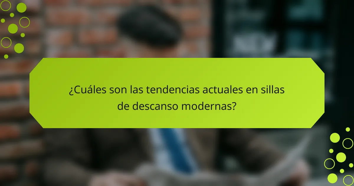 ¿Cuáles son las tendencias actuales en sillas de descanso modernas?