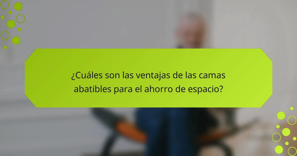 ¿Cuáles son las ventajas de las camas abatibles para el ahorro de espacio?