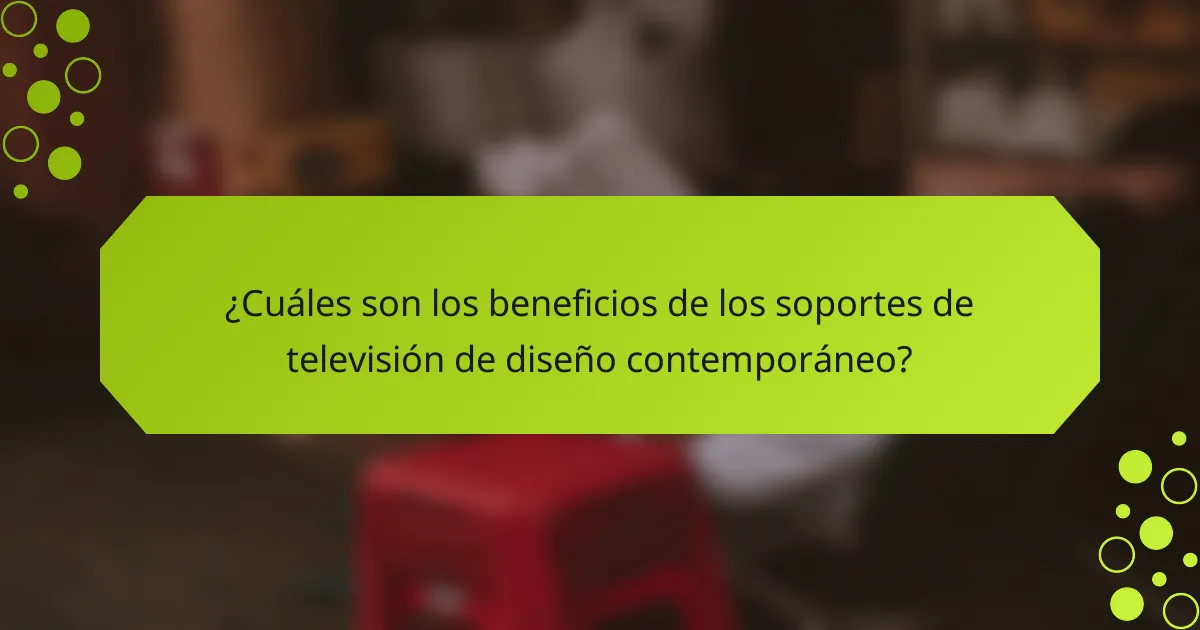 ¿Cuáles son los beneficios de los soportes de televisión de diseño contemporáneo?