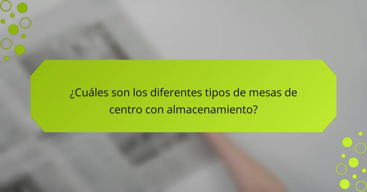 ¿Cuáles son los diferentes tipos de mesas de centro con almacenamiento?