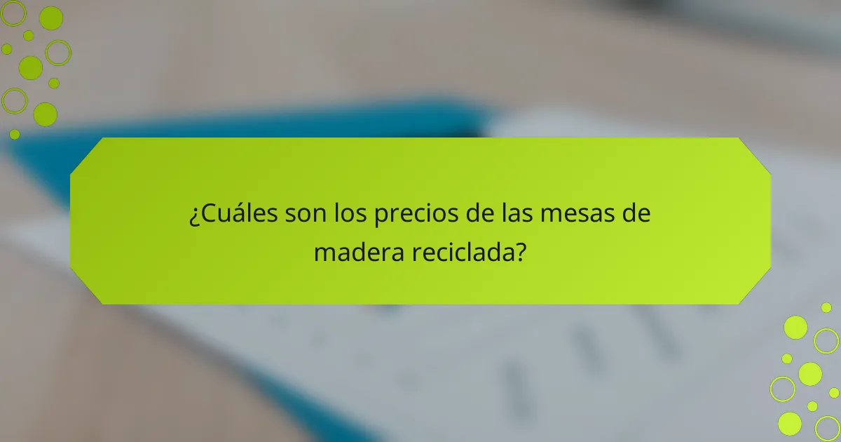 ¿Cuáles son los precios de las mesas de madera reciclada?