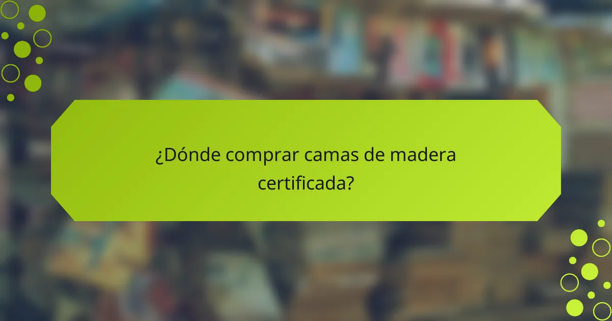 ¿Dónde comprar camas de madera certificada?