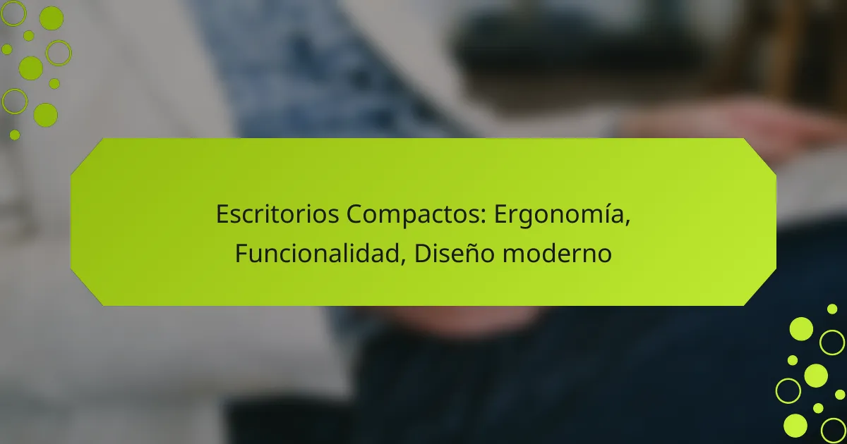 Escritorios Compactos: Ergonomía, Funcionalidad, Diseño moderno