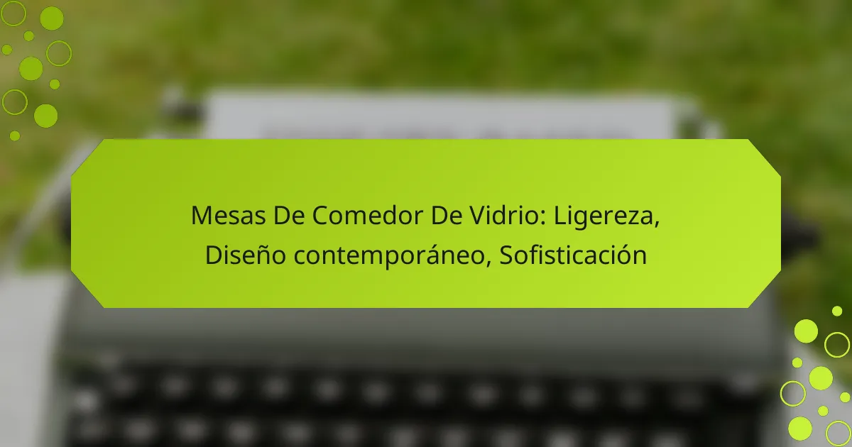 Mesas De Comedor De Vidrio: Ligereza, Diseño contemporáneo, Sofisticación