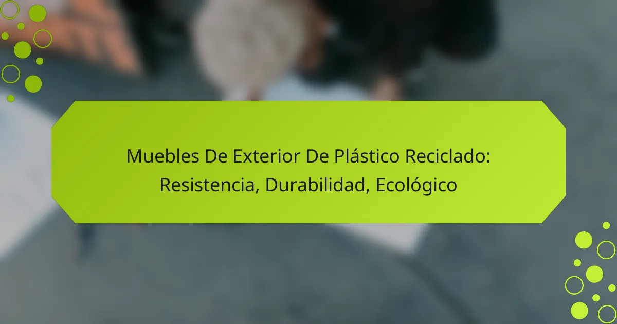 Muebles De Exterior De Plástico Reciclado: Resistencia, Durabilidad, Ecológico