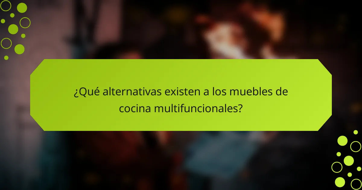 ¿Qué alternativas existen a los muebles de cocina multifuncionales?