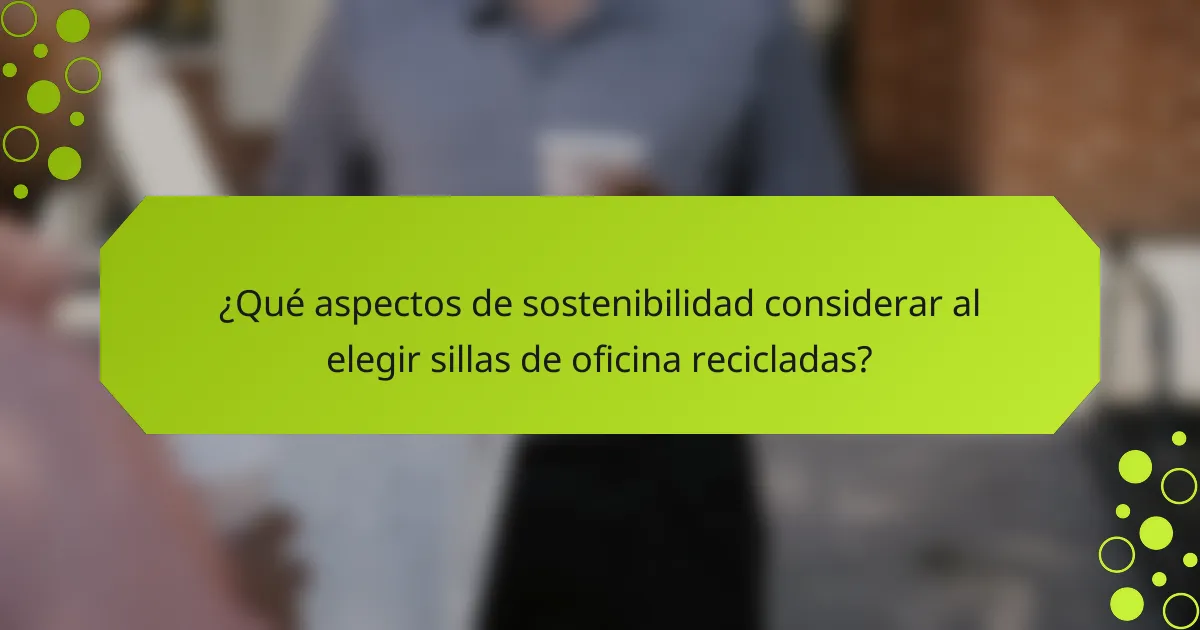 ¿Qué aspectos de sostenibilidad considerar al elegir sillas de oficina recicladas?
