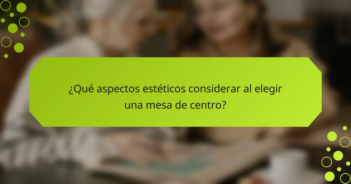 ¿Qué aspectos estéticos considerar al elegir una mesa de centro?