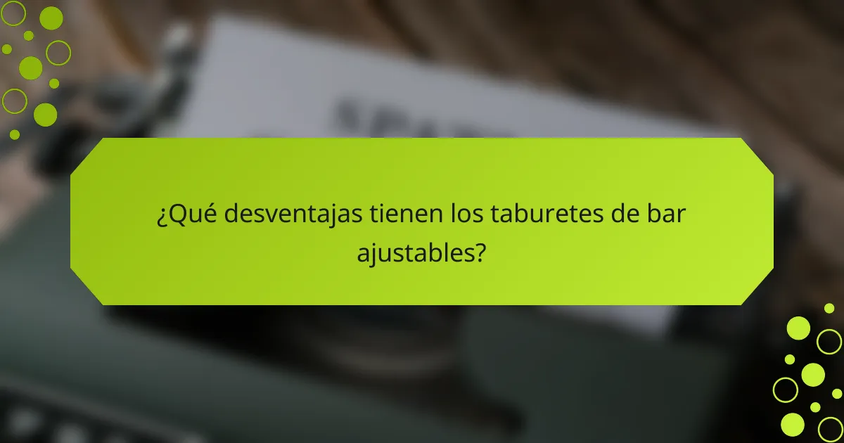 ¿Qué desventajas tienen los taburetes de bar ajustables?