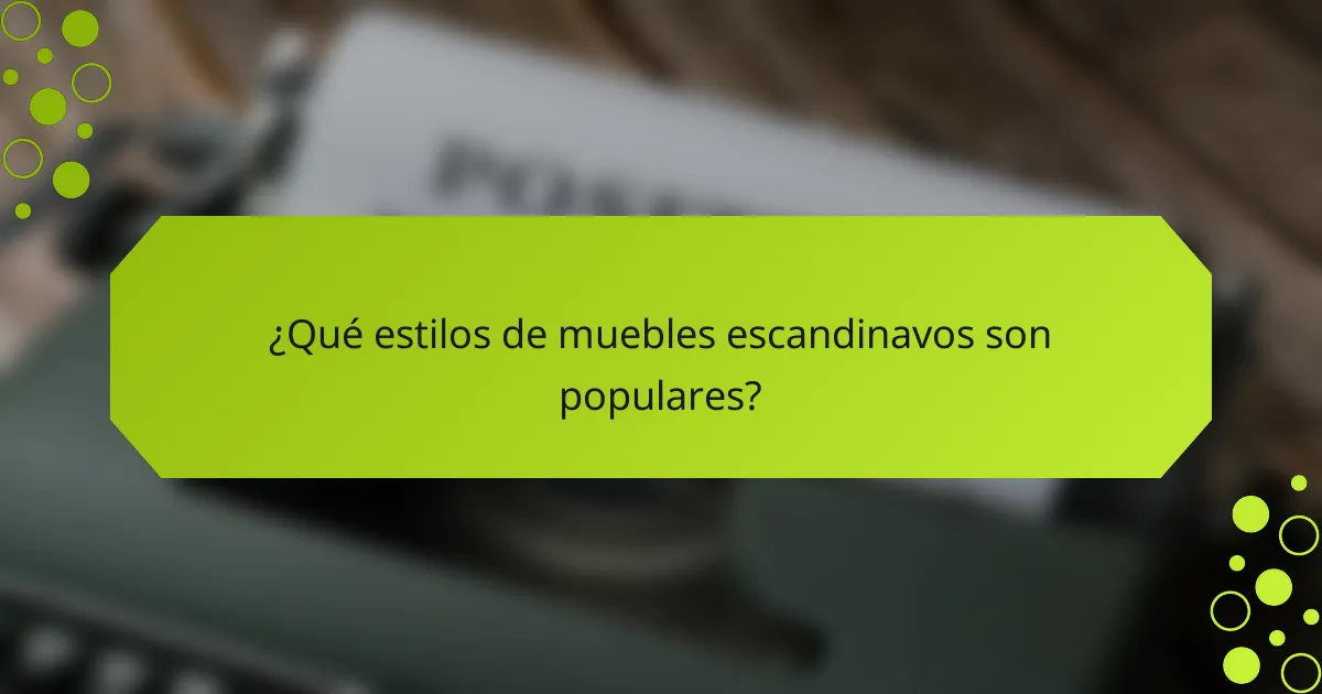 ¿Qué estilos de muebles escandinavos son populares?
