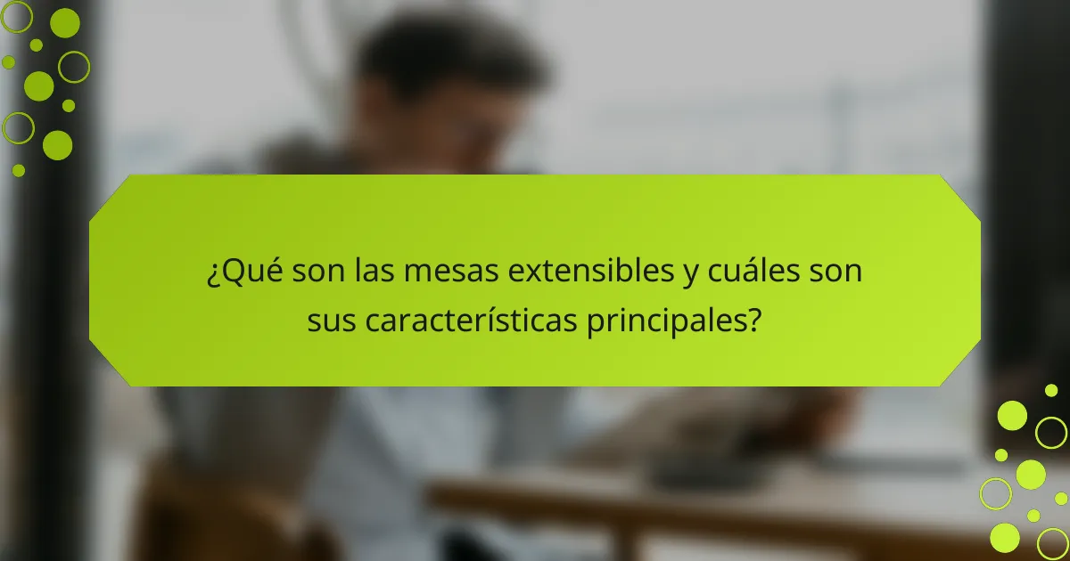 ¿Qué son las mesas extensibles y cuáles son sus características principales?