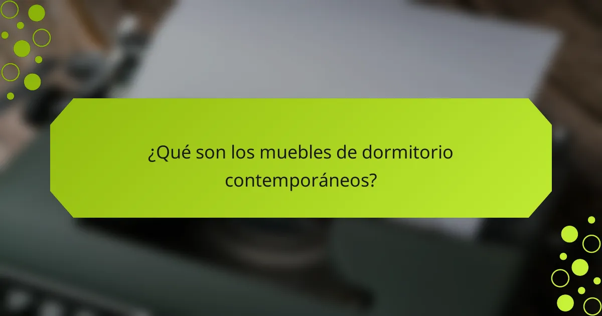 ¿Qué son los muebles de dormitorio contemporáneos?