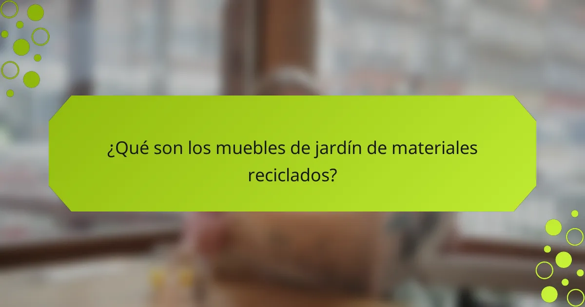 ¿Qué son los muebles de jardín de materiales reciclados?