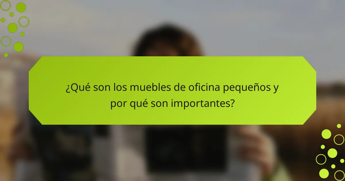 ¿Qué son los muebles de oficina pequeños y por qué son importantes?