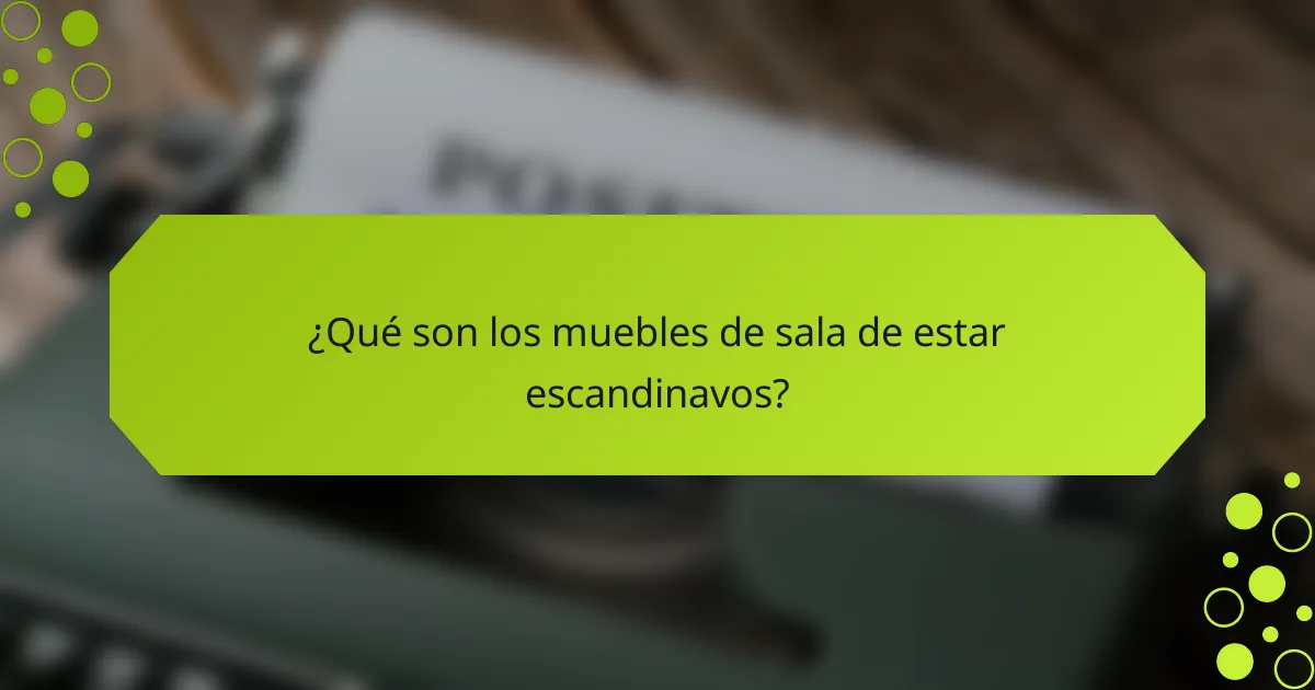 ¿Qué son los muebles de sala de estar escandinavos?