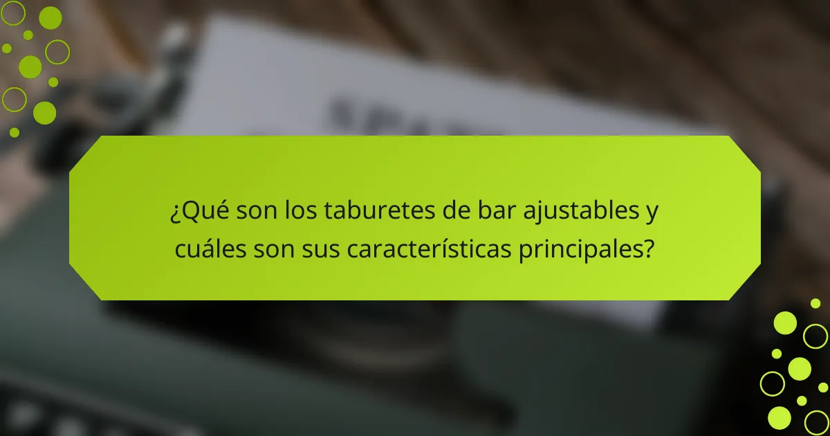 ¿Qué son los taburetes de bar ajustables y cuáles son sus características principales?
