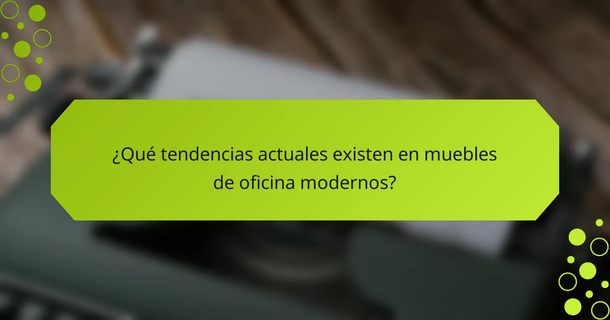 ¿Qué tendencias actuales existen en muebles de oficina modernos?