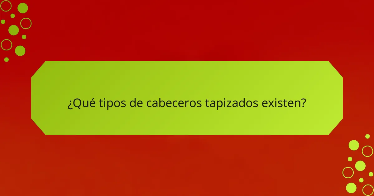 ¿Qué tipos de cabeceros tapizados existen?